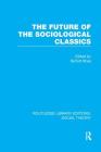 The Future of the Sociological Classics (Rle Social Theory) (Routledge Library Editions: Social Theory) Cover Image