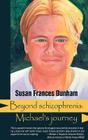 Beyond Schizophrenia: Michael's Journey (Reflections of America) By Susan Frances Dunham, Larry Hayes (Foreword by) Cover Image