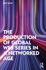The Production of Global Web Series in a Networked Age By Guy Healy Cover Image