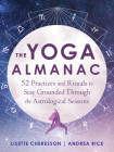 The Yoga Almanac: 52 Practices and Rituals to Stay Grounded Through the Astrological Seasons By Lisette Cheresson, Andrea Rice Cover Image