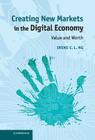 Creating New Markets in the Digital Economy: Value and Worth By Irene C. L. Ng Cover Image