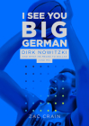 I See You Big German: Dirk Nowitzki and What He Means to Dallas (And Me) By Zac Crain Cover Image
