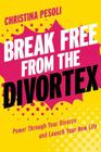 Break Free from the Divortex: Power Through Your Divorce and Launch Your New Life By Christina Pesoli Cover Image