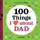 A Love Journal: 100 Things I Love about Dad (100 Things I Love About You Journal ) Cover Image