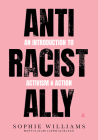 Anti-Racist Ally: An Introduction to Activism and Action By Sophie Williams Cover Image
