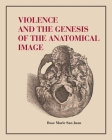 Violence and the Genesis of the Anatomical Image By Rose Marie San Juan Cover Image