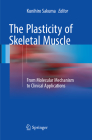 The Plasticity of Skeletal Muscle: From Molecular Mechanism to Clinical Applications By Kunihiro Sakuma (Editor) Cover Image