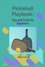 Pickleball Playbook - Tips and Tricks for Beginners: Master the Game with Proven Strategies and Techniques Cover Image