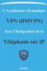 L'Architecture Dynamique VPN (DMVPN) avec l'Intégration de la Téléphonie sur IP: La cryptographie, les technologies DMVPN et la ToIP, IPSec, mGRE, NHR By Ab Eric Cover Image