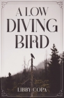 A Low Diving Bird By Libby Copa Cover Image