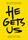 He Gets Us: Experiencing the Confounding Love, Forgiveness, and Relevance of Jesus By Max Lucado, He Gets Us Cover Image