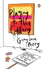 Playing to the Gallery: Helping Contemporary Art in Its Struggle to Be Understood By Grayson Perry Cover Image