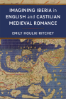 Imagining Iberia in English and Castilian Medieval Romance By Emily Houlik-Ritchey Cover Image