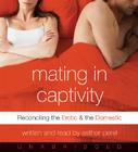 Mating in Captivity CD: Reconciling the Erotic and the Domestic By Esther Perel, Esther Perel (Read by) Cover Image