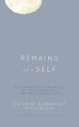 Remains of a Self: Solitude in the Aftermath of Psychoanalysis and Deconstruction (Philosophical Projections) By Cathrine Bjørnholt Michaelsen Cover Image