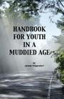 Handbook for Youth in a Muddied Age By James Hilgendorf Cover Image