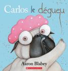 Carlos Le Dégueu By Aaron Blabey, Aaron Blabey (Illustrator) Cover Image