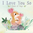 I Love You So: A Book of Hugs By Patricia Hegarty, Thomas Elliott (Illustrator) Cover Image
