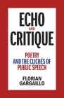 Echo and Critique: Poetry and the Clichés of Public Speech By Florian Gargaillo Cover Image