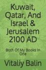 Kuwait, Qatar, And Israel & Jerusalem 2100 AD: Both Of My Books In One By Vitaliy Balin Cover Image