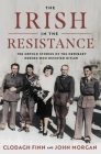 The Irish in the Resistance: The Untold Stories of the Ordinary Heroes Who Resisted Hitler By Clodagh Finn, John Morgan Cover Image