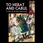 To Herat and Cabul Lib/E: A Story of the First Afghan War By G. A. Henty, Stuart Langton (Read by) Cover Image