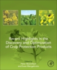 Recent Highlights in the Discovery and Optimization of Crop Protection Products By Peter Maienfisch (Editor), Ir Sven Mangelinckx (Editor) Cover Image