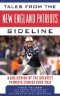 Tales from the New England Patriots Sideline: A Collection of the Greatest Stories of the Team's First 40 Years (Tales from the Team) By Mike Felger, Bill Belichick (Afterword by), Steve Grogan (Foreword by) Cover Image