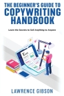 The Beginner's Guide to Copywriting Mastery Handbook: Learn the Secrets to Sell Anything to Anyone By Lawrence Gibson Cover Image