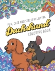 Fun Cute And Stress Relieving Dachshund Coloring Book: Find Relaxation And Mindfulness By Coloring the Stress Away With Our Beautiful Black and White By Originalcoloringpages Com Publishing Cover Image