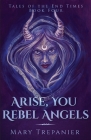 Arise, You Rebel Angels By Mary Trepanier Cover Image