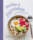Make It Japanese: Simple Recipes for Everyone: A Cookbook Cover Image