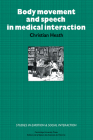 Body Movement and Speech in Medical Interaction (Studies in Emotion and Social Interaction) Cover Image