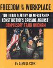 Freedom in the Workplace: The Untold Story of Merit Shop Construction's Crusade Against Compulsory Trade Unionism Cover Image