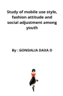 Study of mobile use style, fashion attitude and social adjustment among youth By Gondalia Daxa Cover Image
