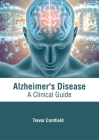 Alzheimer's Disease: A Clinical Guide By Trevor Cornfield (Editor) Cover Image