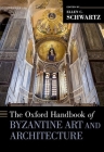 Oxford Handbook of Byzantine Art and Architecture (Oxford Handbooks) By Ellen C. Schwartz Cover Image