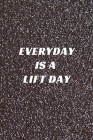 Everyday Is A Lift Day: A No Nonsense Weightlifting Log Book For Beginners (Cardio & Strength Training) Cover Image