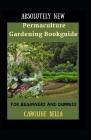 Absolutely New Permaculture Gardening Bookguide For Beginners And Dummies By Caroline Bella Cover Image