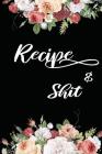 Recipes & Shit: Write In Your Own Favorite Recipe, Floral Design By Shamrock Logbook Cover Image