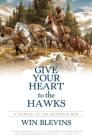 Give Your Heart to the Hawks: A Tribute to the Mountain Men By Win Blevins Cover Image