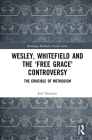 Wesley, Whitefield and the 'Free Grace' Controversy: The Crucible of Methodism (Routledge Methodist Studies) Cover Image