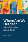 Where Are We Headed?: Adventism After San Antonio Cover Image
