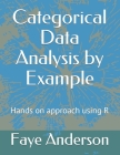 Categorical Data Analysis by Example: Hands on approach using R By Faye Anderson Cover Image