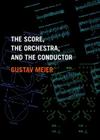 The Score, the Orchestra, and the Conductor By Gustav Meier Cover Image