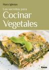 Los secretos para cocinar vegetales By Mara Iglesias Cover Image
