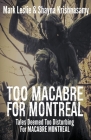 Too Macabre for Montreal: Tales Deemed Too Disturbing for MACABRE MONTREAL By Mark Leslie, Shayna Krishnasamy (Joint Author) Cover Image