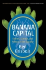Banana Capital: Stories, Science, and Poison at the Equator (Digestions) By Ben Brisbois Cover Image