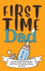 First Time Dad: The Ultimate Guide for New Dads about Pregnancy Preparation and Childbirth - Advice, Facts, Tips, and Stories for Firs Cover Image