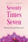 Seventy Times Seven: Healing Through Forgiveness Cover Image